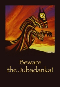 Beware the Jubadanka!
